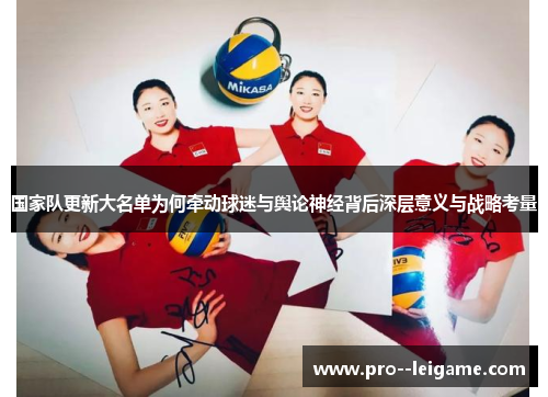 国家队更新大名单为何牵动球迷与舆论神经背后深层意义与战略考量