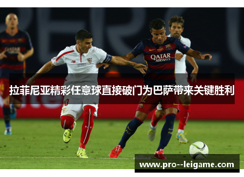 拉菲尼亚精彩任意球直接破门为巴萨带来关键胜利 拉菲尼亚精彩任意球直接破门为巴萨带来关键胜利