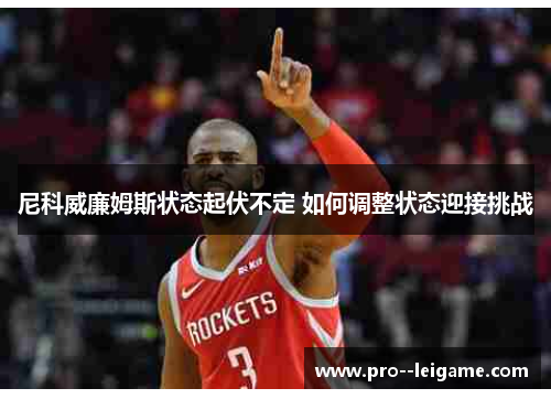 尼科威廉姆斯状态起伏不定 如何调整状态迎接挑战